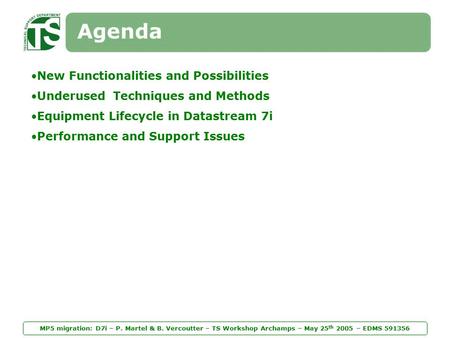 MP5 migration: D7i – P. Martel & B. Vercoutter – TS Workshop Archamps – May 25 th 2005 – EDMS 591356 Agenda New Functionalities and Possibilities Underused.