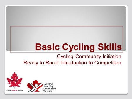 Basic Cycling Skills Cycling Community Initiation Ready to Race! Introduction to Competition.