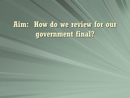 Aim: How do we review for our government final?. Democracy: Power of the government rests within the people.