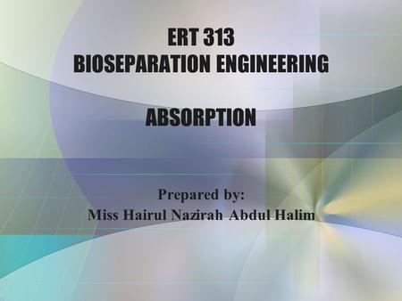 ERT 313 BIOSEPARATION ENGINEERING ABSORPTION