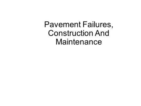 Pavement Failures, Construction And Maintenance