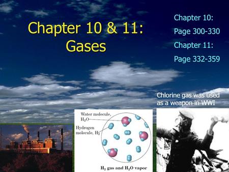 Back Bires, 2007 Chapter 10 & 11: Gases Chapter 10: Page 300-330 Chapter 11: Page 332-359 Chlorine gas was used as a weapon in WWI.