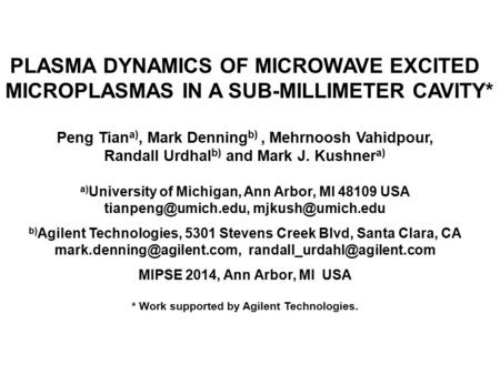 PLASMA DYNAMICS OF MICROWAVE EXCITED MICROPLASMAS IN A SUB-MILLIMETER CAVITY* Peng Tian a), Mark Denning b), Mehrnoosh Vahidpour, Randall Urdhal b) and.