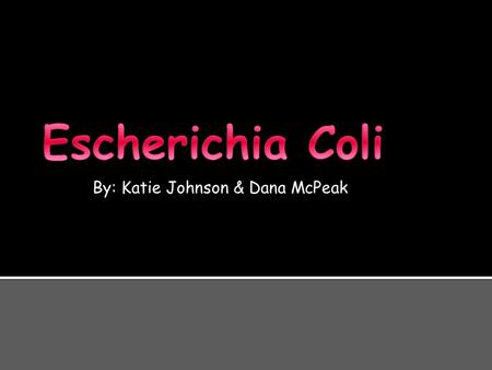 By: Katie Johnson & Dana McPeak.  Large and diverse group of bacteria  E. coli bacteria normally live in the intestines of people and animals  Some.