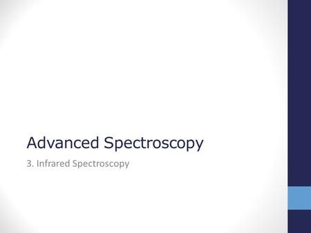 Advanced Spectroscopy 3. Infrared Spectroscopy. Revision 1.What molecular or structural features give rise to absorption of infrared (IR) radiation? covalent.