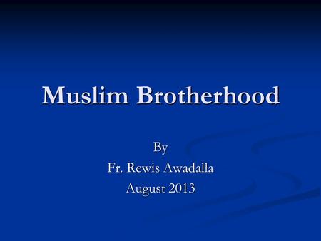 Muslim Brotherhood By Fr. Rewis Awadalla August 2013.