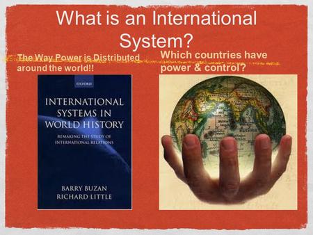 What is an International System? The Way Power is Distributed around the world!! Which countries have power & control?