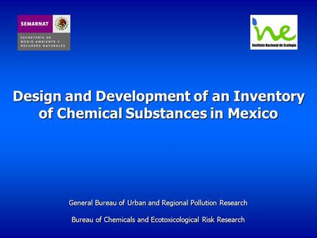 Design and Development of an Inventory of Chemical Substances in Mexico General Bureau of Urban and Regional Pollution Research Bureau of Chemicals and.