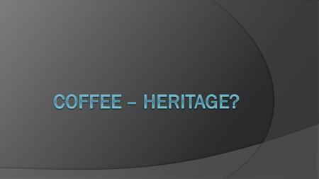 Coffee  Originated in Ethiopia (wild bushes).  Second most consumed beverage after water (third is tea).  Coffee has good flavour but it also provides.