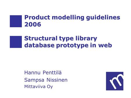 Guidelines and structural type library Hannu Penttilä and Sampsa Nissinen Mittaviiva Oy Product modelling guidelines 2006 Structural type library database.