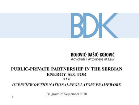 1 PUBLIC-PRIVATE PARTNERSHIP IN THE SERBIAN ENERGY SECTOR *** OVERVIEW OF THE NATIONAL REGULATORY FRAMEWORK Belgrade 23 September 2010.