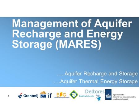 1 Management of Aquifer Recharge and Energy Storage (MARES) …..Aquifer Recharge and Storage ….Aquifer Thermal Energy Storage.