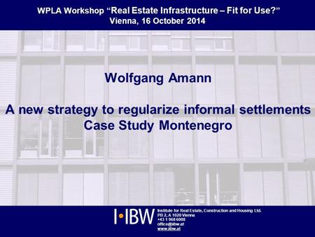 Institute for Real Estate, Construction and Housing, Vienna www.iibw.at WPLA Workshop, Vienna, 16 October 2014 1 Institute for Real Estate, Construction.