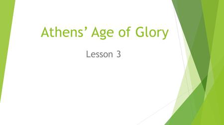 Athens’ Age of Glory Lesson 3. The Big Picture  In 499BC Greece went to war with Persia  Understanding the importance of sea power, Athenians built.