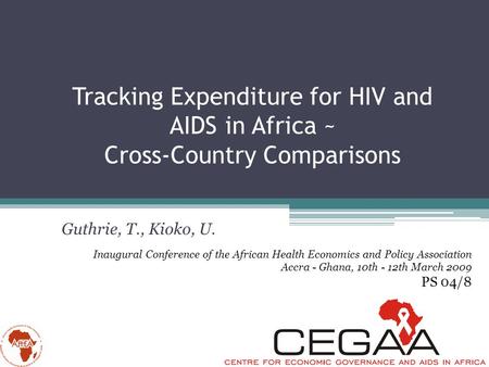 Tracking Expenditure for HIV and AIDS in Africa ~ Cross-Country Comparisons Guthrie, T., Kioko, U. Inaugural Conference of the African Health Economics.