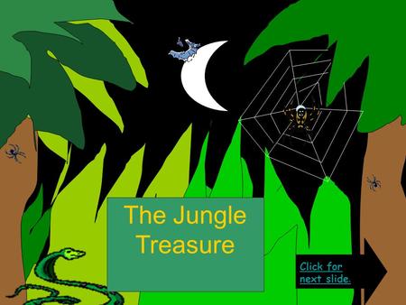 The Jungle Treasure Click for next slide. Deep in the dark, creepy, jungle there lies the hidden treasure of the ancient warrior, One- armed McNab. McNab.