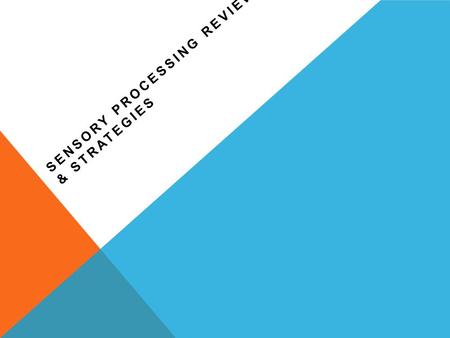 SENSORY PROCESSING REVIEW & STRATEGIES. WHAT IS SENSORY PROCESSING/SENSORY INTEGRATION? Sensory processing or sensory integration is a neurological process.