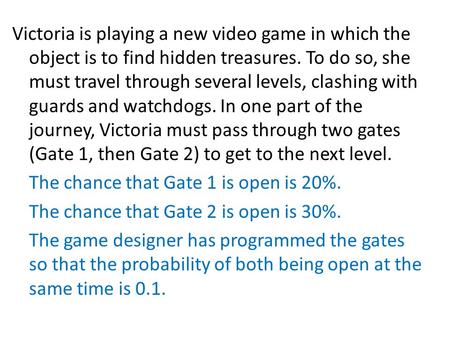 Victoria is playing a new video game in which the object is to find hidden treasures. To do so, she must travel through several levels, clashing with guards.