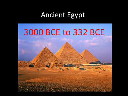 Ancient Egypt 3000 BCE to 332 BCE. Ancient Egypt app. 10,000 sq. miles the same as Sumer and Akkad radically different in shape a ribbon of fertile land.