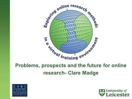 Problems, prospects and the future for online research- Clare Madge.