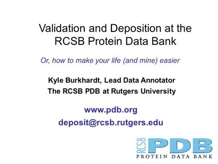 Kyle Burkhardt, Lead Data Annotator The RCSB PDB at Rutgers University  Validation and Deposition at the RCSB Protein.