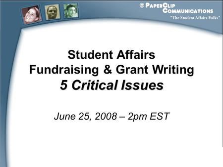 Student Affairs Fundraising & Grant Writing 5 Critical Issues June 25, 2008 – 2pm EST.