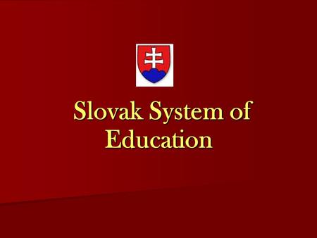 Slovak System of Education Slovak System of Education.