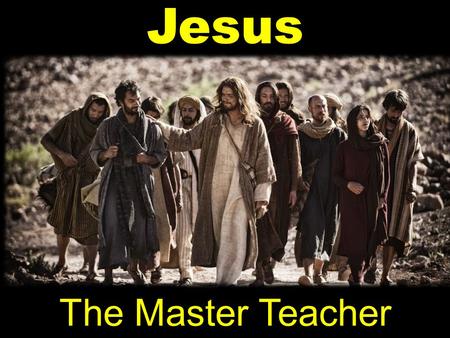 Jesus The Master Teacher. Jesus The Master Teacher 1.“Never Man So Spoke” 2.“What Did Jesus Claim About Himself?” 3. “The Authority of Jesus’ Teachings”