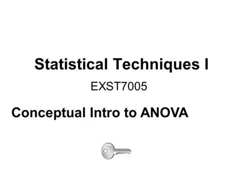 Statistical Techniques I EXST7005 Conceptual Intro to ANOVA.