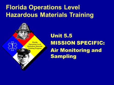 Florida Operations Level Hazardous Materials Training Unit 5.5 MISSION SPECIFIC: Air Monitoring and Sampling.