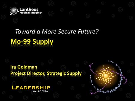 Toward a More Secure Future?. Lantheus at a Glance Lantheus Medical Imaging Headquarters:Billerica, Massachusetts Offices:Puerto Rico, Canada, Australia.