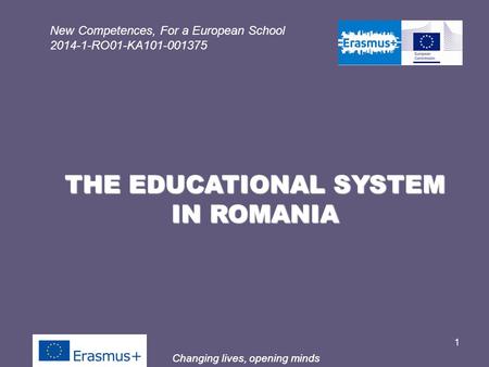 Changing lives, opening minds New Competences, For a European School 2014-1-RO01-KA101-001375 Changing lives, opening minds 1 THE EDUCATIONAL SYSTEM IN.