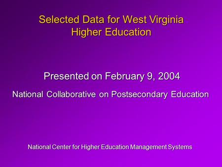 Selected Data for West Virginia Higher Education National Center for Higher Education Management Systems Presented on February 9, 2004 National Collaborative.