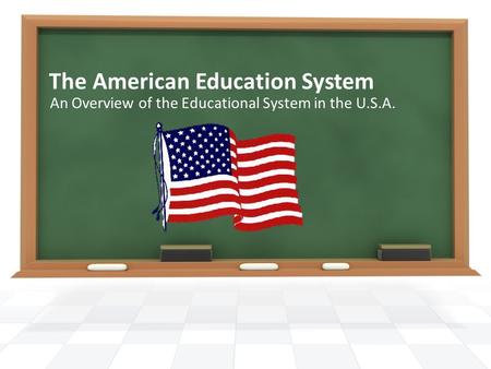 The American Education System An Overview of the Educational System in the U.S.A.