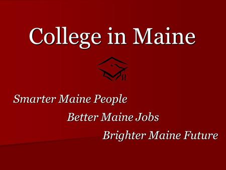 College in Maine Smarter Maine People Smarter Maine People Better Maine Jobs Brighter Maine Future.