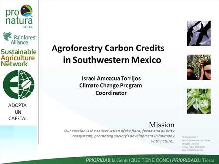 Agroforestry Carbon Credits in Southwestern Mexico Mission Our mission is the conservation of the flora, fauna and priority ecosystems, promoting society's.