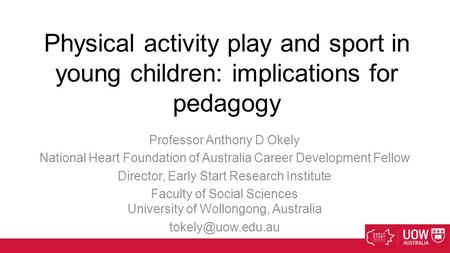 Physical activity play and sport in young children: implications for pedagogy Professor Anthony D Okely National Heart Foundation of Australia Career Development.