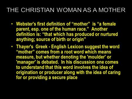 Webster's first definition of “mother” is “a female parent, esp. one of the human race.” Another definition is: “that which has produced or nurtured anything;