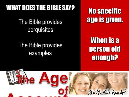 WHAT DOES THE BIBLE SAY? The Bible provides perquisites The Bible provides examples No specific age is given. When is a person old enough?