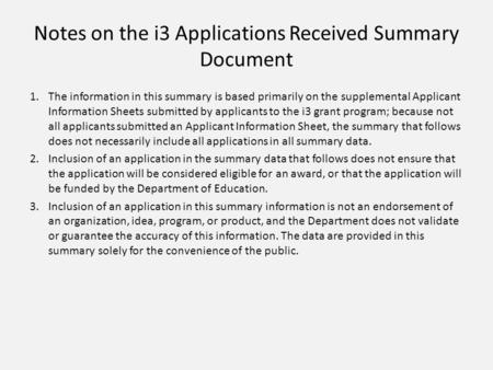 Notes on the i3 Applications Received Summary Document 1.The information in this summary is based primarily on the supplemental Applicant Information Sheets.