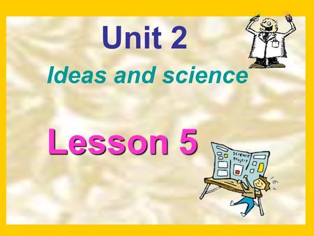 Unit 2 Ideas and science Lesson 5. New words What would you do when the bridge is too low for your truck to go under it?