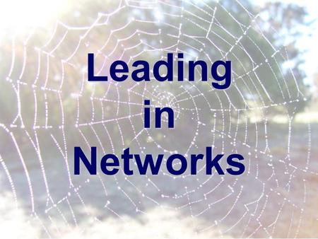 Leading in Networks. Leadership in the new millennium has comprehensively come of age. Where once leaders were aloof decision-makers, today they are dedicated.