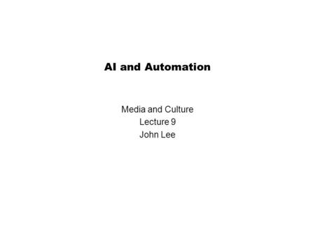 AI and Automation Media and Culture Lecture 9 John Lee.