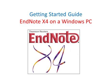 Getting Started Guide EndNote X4 on a Windows PC.