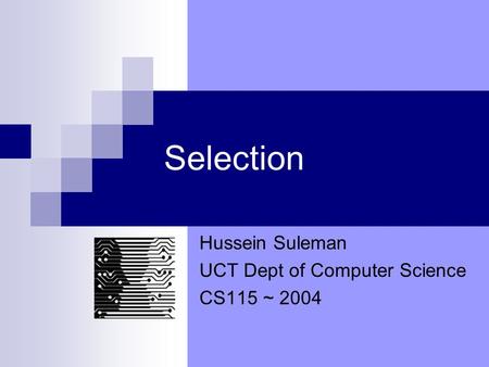 Selection Hussein Suleman UCT Dept of Computer Science CS115 ~ 2004.