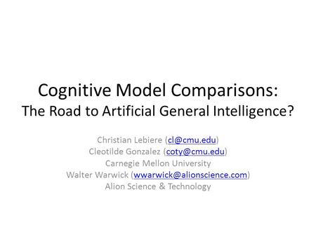 Cognitive Model Comparisons: The Road to Artificial General Intelligence? Christian Lebiere Cleotilde Gonzalez