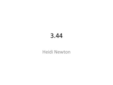 3.44 Heidi Newton. What I am here to talk about I have had a look at some of the 3.44 submissions. I am going to share some of my observations from looking.