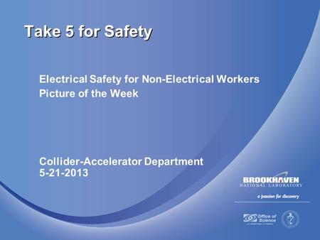 Electrical Safety for Non-Electrical Workers Picture of the Week Collider-Accelerator Department 5-21-2013 Take 5 for Safety.