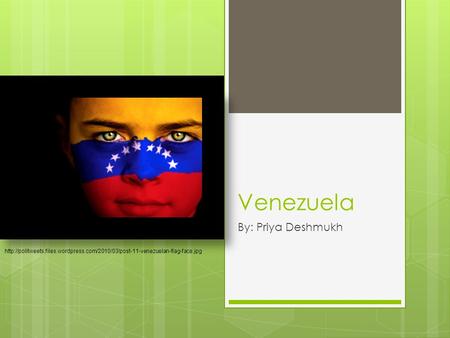 Venezuela By: Priya Deshmukh