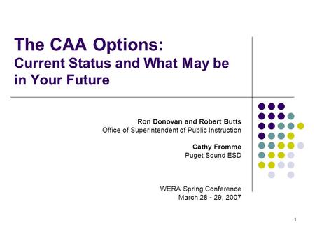 1 The CAA Options: Current Status and What May be in Your Future Ron Donovan and Robert Butts Office of Superintendent of Public Instruction Cathy Fromme.